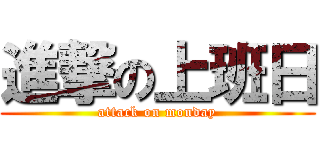 進撃の上班日 (attack on monday)