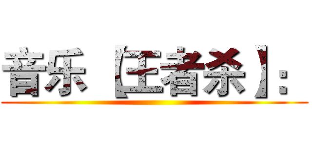 音乐 【王者杀】： ()