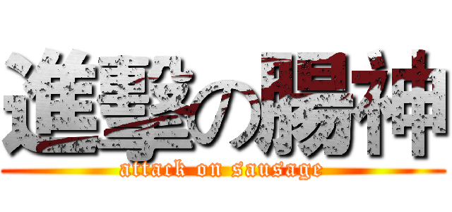 進擊の腸神 (attack on sausage)