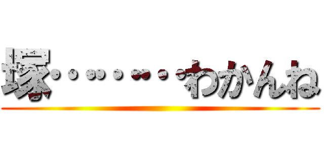 塚………わかんね ()