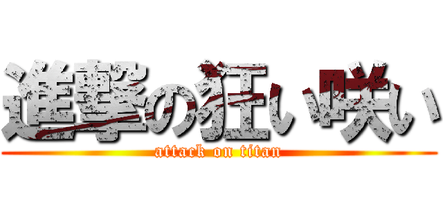 進撃の狂い咲い (attack on titan)