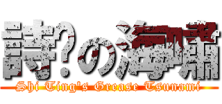 詩婷の海嘯 (Shi Ting\'s Grease Tsunami)