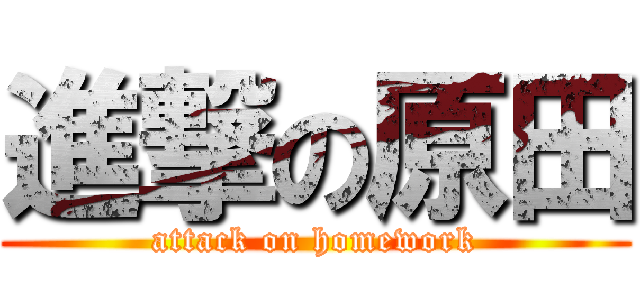 進撃の原田 (attack on homework)