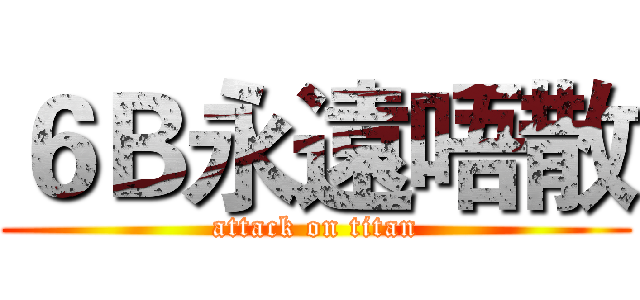 ６Ｂ永遠唔散 (attack on titan)