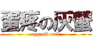 蛋疼の灰蟹 (egg off crab)