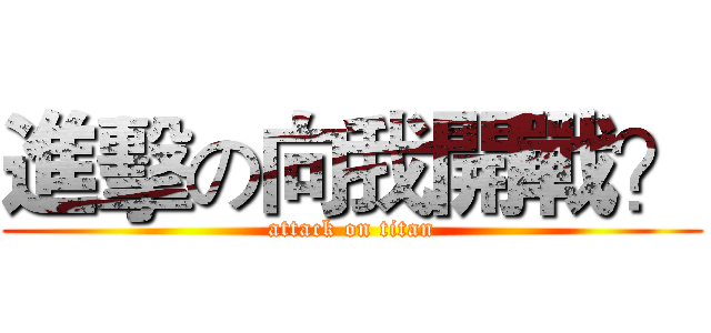進擊の向我開戰？ (attack on titan)