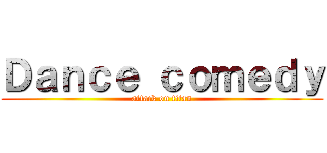Ｄａｎｃｅ ｃｏｍｅｄｙ (attack on titan)