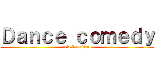 Ｄａｎｃｅ ｃｏｍｅｄｙ (attack on titan)