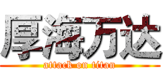 厚海万达 (attack on titan)