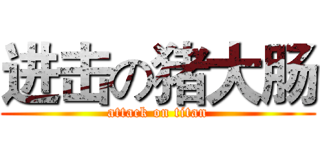进击の猪大肠 (attack on titan)