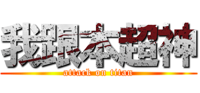 我跟本超神 (attack on titan)