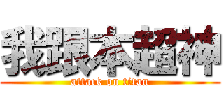 我跟本超神 (attack on titan)
