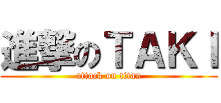 進撃のＴＡＫＩ (attack on titan)