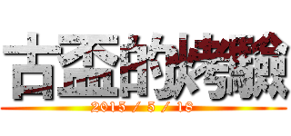 古盃的烤驗 (2015 / 5 / 18)