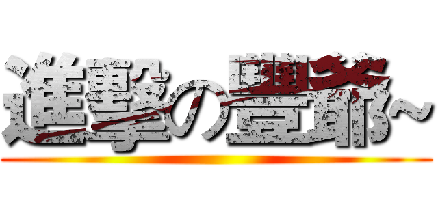 進擊の豐爺~ ()