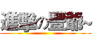 進擊の豐爺~ ()