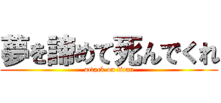 夢を諦めて死んでくれ (attack on titan)