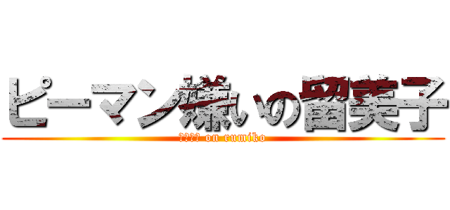 ピーマン嫌いの留美子 (ピーマン on rumiko)