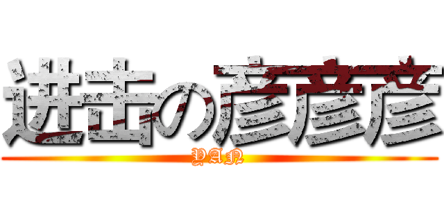 进击の彦彦彦 (YAN)