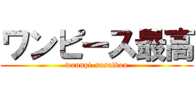 ワンピース最高 (wannpi-susaikou)