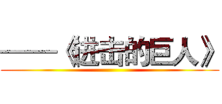 ——《进击的巨人》 ()