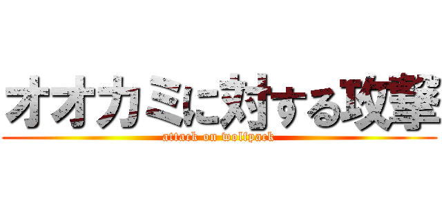 オオカミに対する攻撃 (attack on wolfpack)