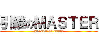 引継のＭＡＳＴＥＲ (take over on master)