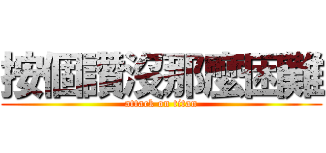 按個讚沒那麼困難 (attack on titan)