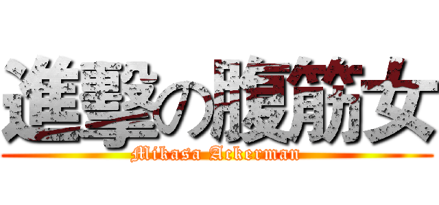 進擊の腹筋女 (Mikasa Ackerman)