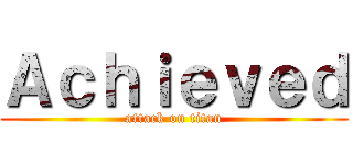 Ａｃｈｉｅｖｅｄ (attack on titan)