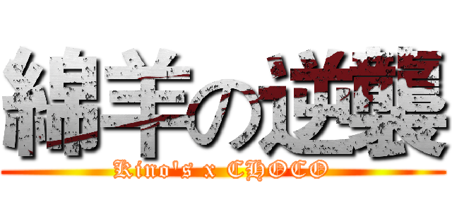 綿羊の逆襲 (Kino's x CHOCO)