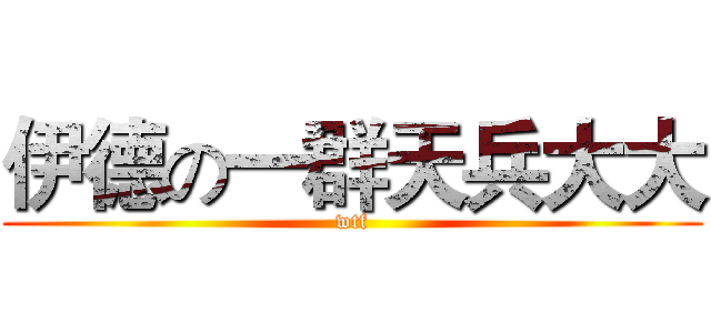 伊德の一群天兵大大 (wtf)