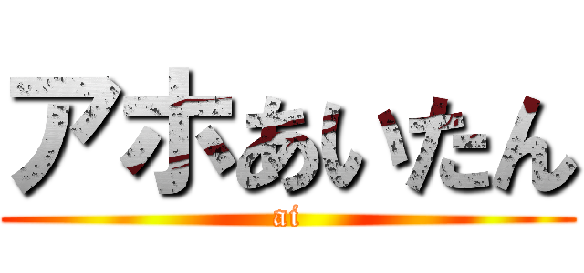 アホあいたん (ai)