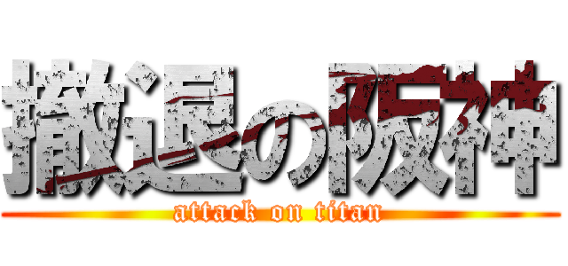 撤退の阪神 (attack on titan)