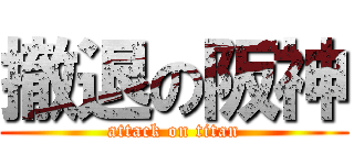 撤退の阪神 (attack on titan)
