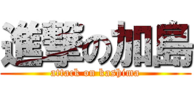 進撃の加島 (attack on kashima)