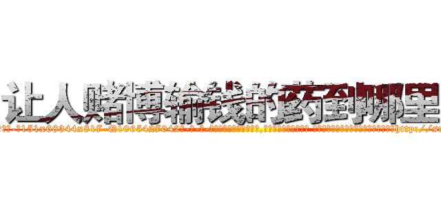让人赌博输钱的药到哪里买 (让人赌博输钱的药到哪里买【电-话151x68344x817-Q1065427042元-吉-药-业】我们做的是长期生意,靠的是老客户长期支持 让人赌博输钱的药到哪里买在发表了一篇http://sngk.net/4sPOxQ

参考消息网我们做的是长期生意,靠的是老客户长期支持也许我们早该意识到，就连鲍勃·霍斯金斯（金球奖戏剧类电影男主角 
)