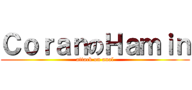 ＣｏｒａｎのＨａｍｉｎ (attack on anal)