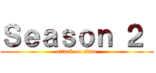 Ｓｅａｓｏｎ ２  (attack on titan)