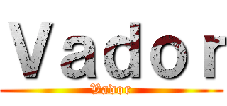 Ｖａｄｏｒ (Vador)