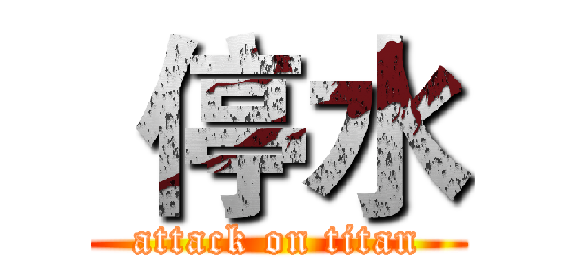  停水 (attack on titan)