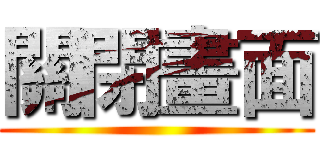關閉畫面 ()