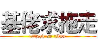 基佬求拖走 (attack on titan)