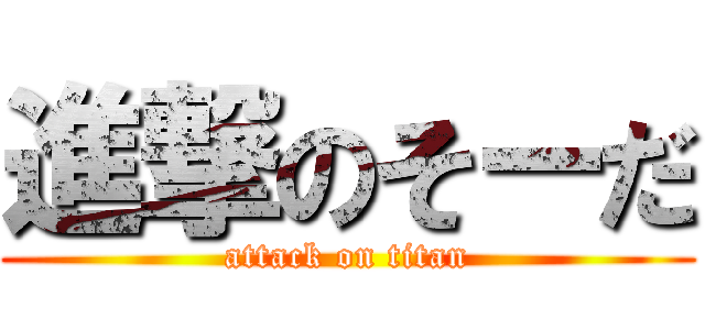 進撃のそーだ (attack on titan)