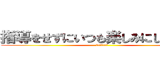 指導をせずにいつも楽しみにしていない (⁇⁇⁇⁇⁇??)