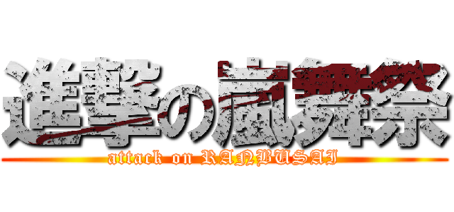 進撃の嵐舞祭 (attack on RANBUSAI)