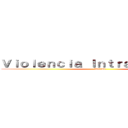 Ｖｉｏｌｅｎｃｉａ Ｉｎｔｒａｆａｍｉｌｉａｒ (informe)