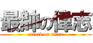 最帥の偉志 (attack on titan)