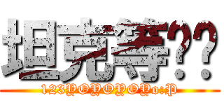 坦克等你啦 (123YOYOYOYo:P)