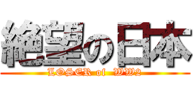 絶望の日本 (LOSER of  WW2)
